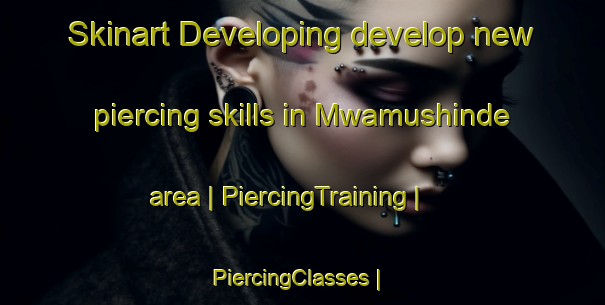 Skinart Developing develop new piercing skills in Mwamushinde area | PiercingTraining | PiercingClasses | SkinartTraining-the Democratic Republic of the Congo